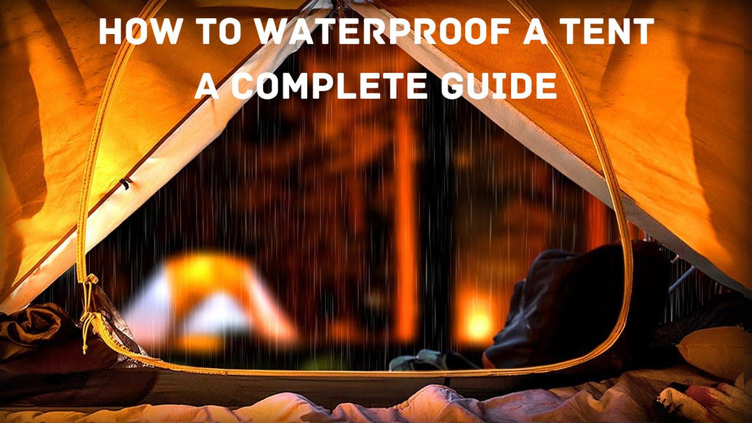 How To Waterproof a Tent: A Complete Guide